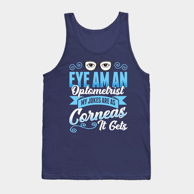 Eye Am An Optometrist My Jokes Are As Corneas It Gets Tank Top by E